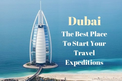 Dubai The Best Place To Start Your Travel Expeditions