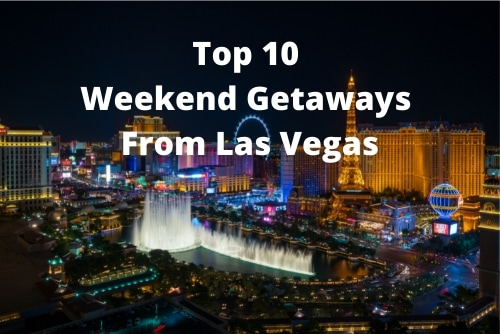 Best Weekend Getaways From Las Vegas